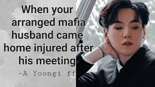 When your arranged mafia husband came home injured after his meeting, A Yoongi oneshot ff #suga #bts