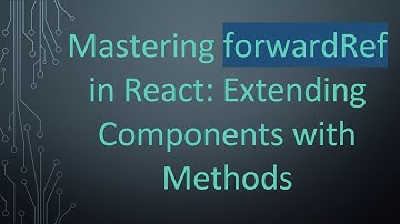 Mastering forwardRef in React: Extending Components with Methods