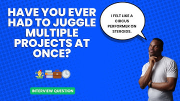 Describe a situation where you had to juggle several projects at the same time. | Interview Question