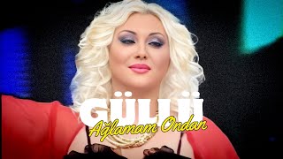 Güllü - Aglamam Ondan