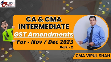 GST Amendments For Nov/Dec 2023 Exam Part 2 | CA/CMA | CMA Vipul shah