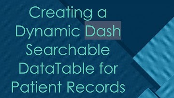 Creating a Dynamic Dash Searchable DataTable for Patient Records