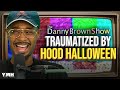 Traumatized By Hood Halloween | The Danny Brown Show