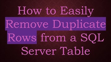 How to Easily Remove Duplicate Rows from a SQL Server Table