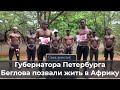 Губернатора Беглова позвали жить в Африку