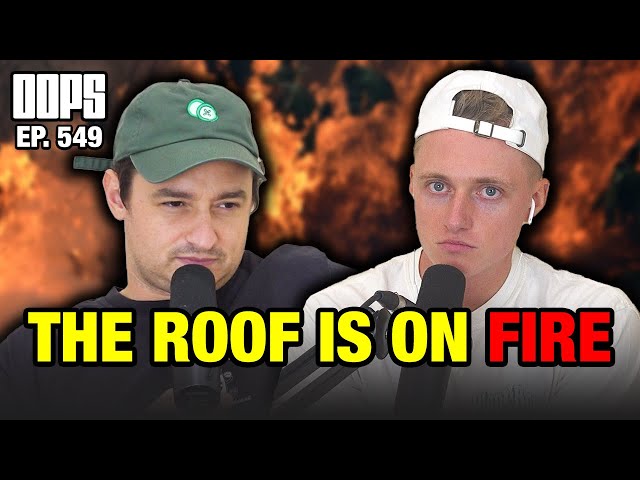 The Roof Is On Fire | OOPS The Podcast Ep. 549