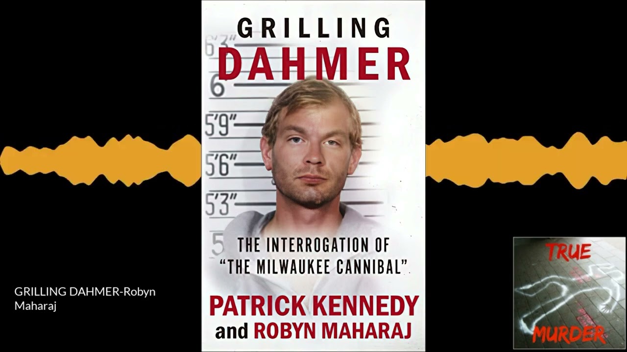GRILLING DAHMER The Interrogation of The Milwaukee Cannibal Jeffrey Dahmer
