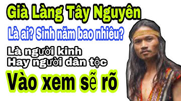Già Làng Tây Nguyên là ai? tên là gì? Tiểu sử Già Làng Tây Nguyên
