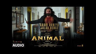 ANIMAL:SAARI DUNIYA JALAA DENGE(Audio) | Ranbir K,Rashmika, Anil, Bobby Sandeep|B Praak,  B Music*