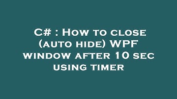 C# : How to close (auto hide) WPF window after 10 sec using timer