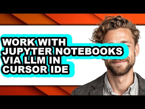 How to Work with Jupyter Notebooks via Llm in Cursor Ide - Step by Step