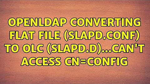 OpenLDAP: Converting flat file (slapd.conf) to OLC (slapd.d)...can