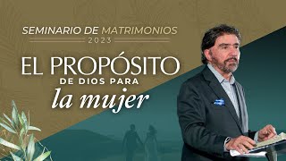 El Propósito de Dios para la Mujer | Seminario de Matrimonios 2023 | Dr. Armando Alducin