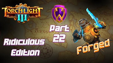 Torchlight 3 [ Forged - Ridiculous Difficulty ] - Early Access - Part 22
