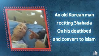 An old Korean atheist reciting Shahada and converted to Islam on his deathbed