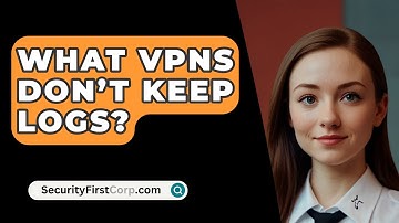 What VPNs Don’t Keep Logs? - SecurityFirstCorp.com