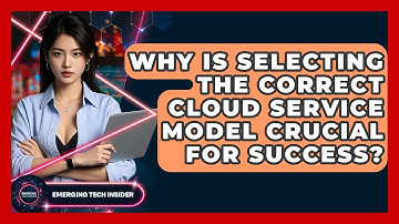 Why Is Selecting The Correct Cloud Service Model Crucial For Success? - Emerging Tech Insider