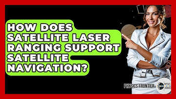 How Does Satellite Laser Ranging Support Satellite Navigation? - Physics Frontier