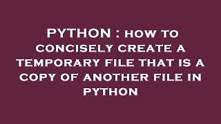 PYTHON : how to concisely create a temporary file that is a copy of another file in python