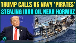 Trump SAYS US Navy ‘LIKE PIRATES’ Stealing Iranian OIL And Seizing Ships Near Hormuz Blockade