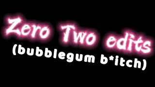 Zero two edits | bubblegum b*tch | by • Ñïghtmârē møøñ•