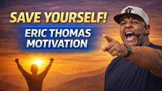 Save Yourself | Eric Thomas Motivation Video | Best Life-Changing Speech 