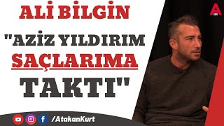 ALİ BİLGİN: Aziz Yıldırım saçlarıma taktı. Deivid'i de fena haşladı.