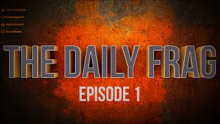 The Daily Frag - Episode 1