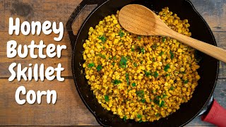Honey Butter Skillet Corn | How to make the best skillet fried corn
