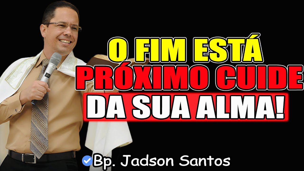 O Fim Está Próximo: Cuide da Sua Alma Enquanto Há Tempo - Bp. Jadson Santos 2026