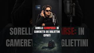 SORELLE SCOMPARSE: Spuntano biglietti cifrati e un video prima della fuga