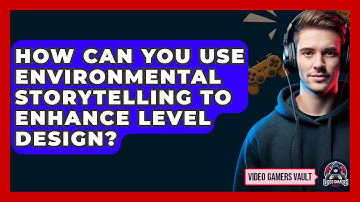 How Can You Use Environmental Storytelling To Enhance Level Design? - Video Gamers Vault