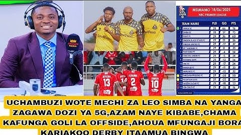 UCHAMBUZI:USHINDI MZITO WA SIMBA,YANGA NA AZAM,GOLI LA YANGA NI OFFSIDE,AHOUA MFUNGAJI BORA,5G NZITO