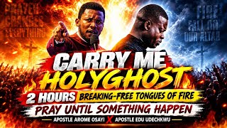 CARRY ME HOLYGHOST || BREAKING FREE TONGUES OF FIRE || APOSTLE AROME OSAYI X APOSTLE EDU UDECHUKWU