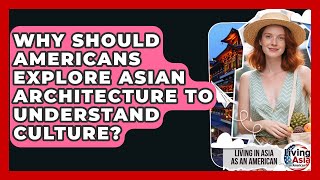 Why Should Americans Explore Asian Architecture To Understand Culture?