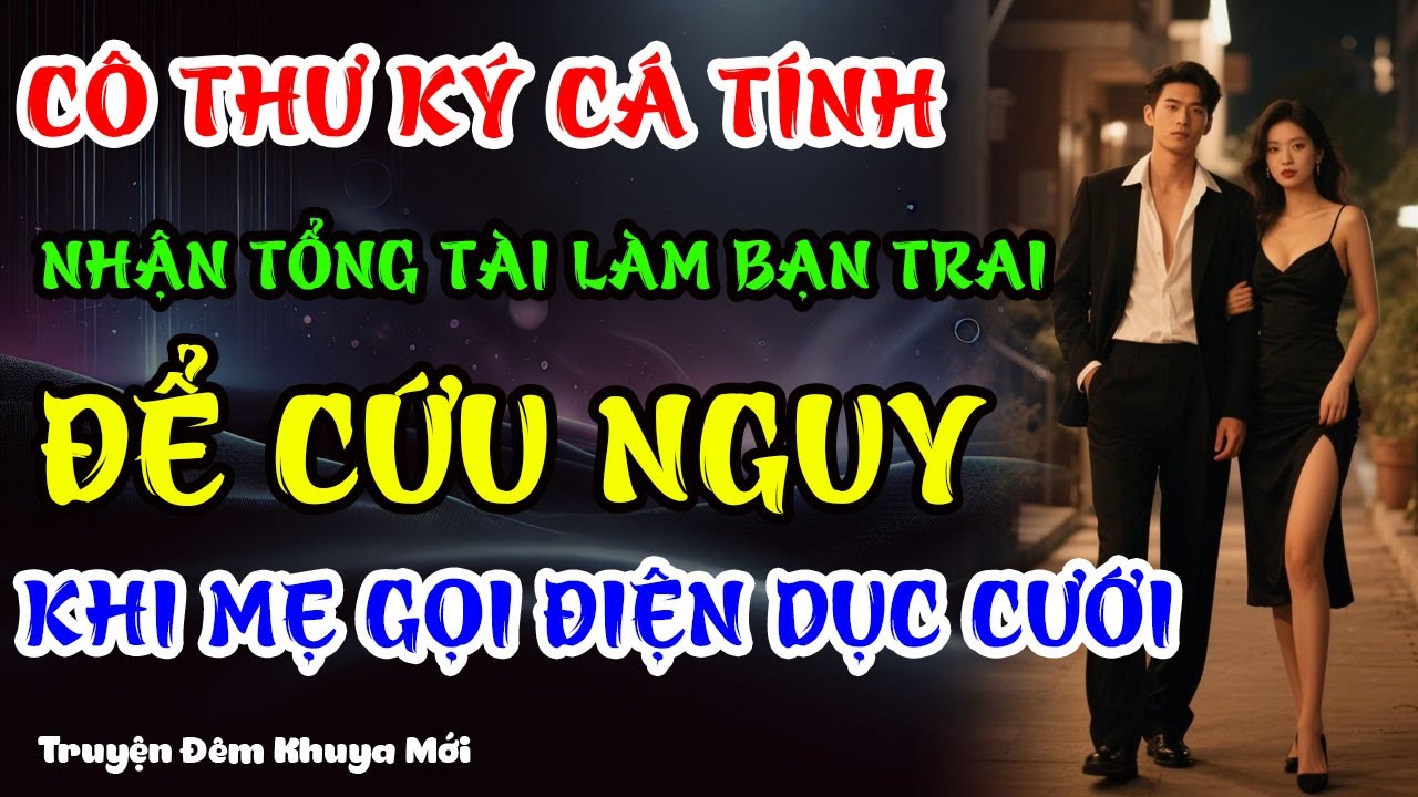 CÔ THƯ KÍ NHẬN TỔNG TÀI BÀN BẠN TRAI ĐỂ CỨU NGUY KHI MẸ GỌI ĐIỆN DỤC CƯỚI