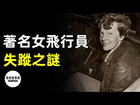 功勛女飛行員環球飛行時失蹤，到底發生了什麽？阿米莉亞·埃爾哈特失蹤之謎 Amelia Earhart