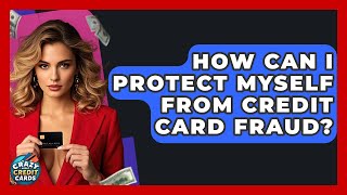How Can I Protect Myself From Credit Card Fraud? - Crazy About Credit Cards