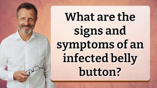 What are the signs and symptoms of an infected belly button?
