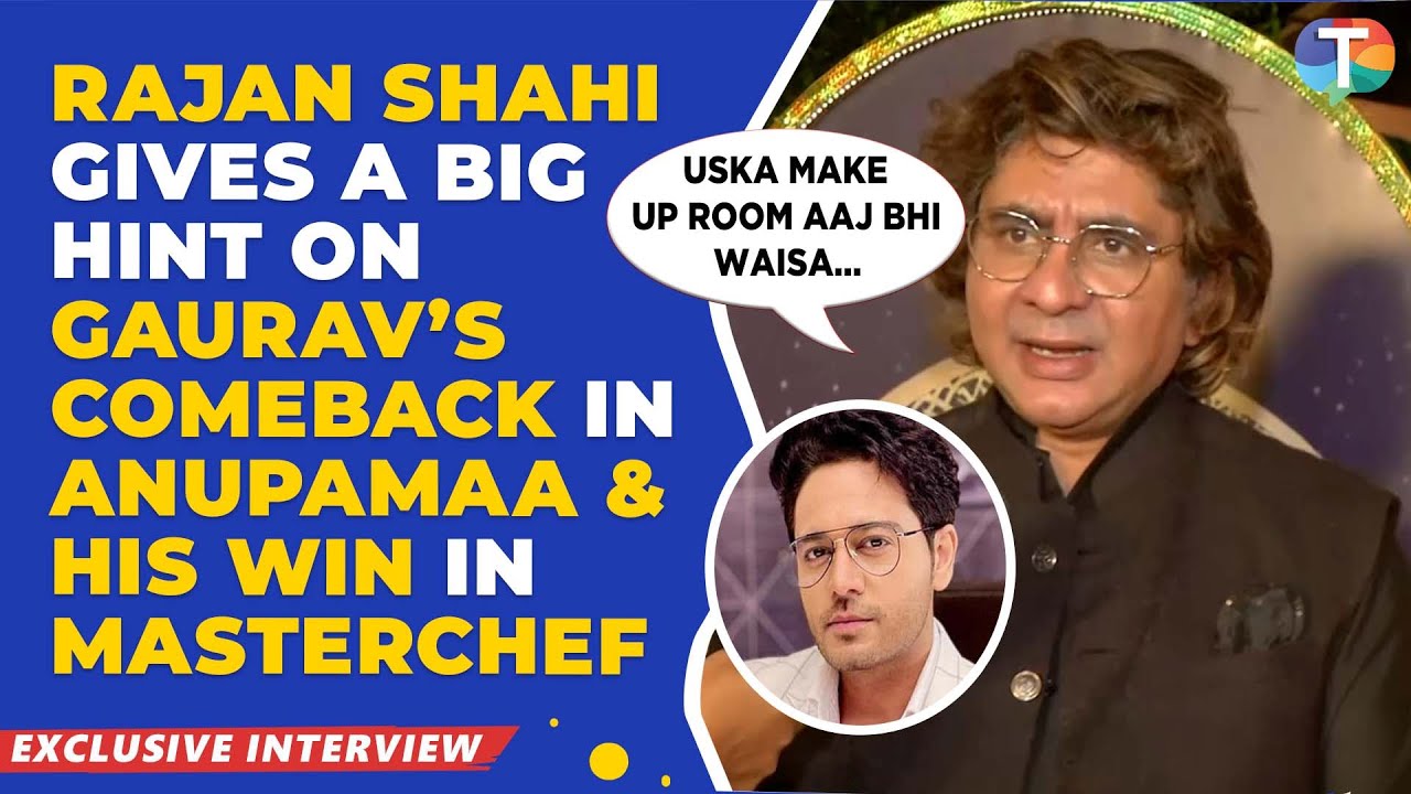 Rajan Shahi gives BIG hint of Gaurav Khanna’s comeback in Anupamaa, his win in Celebrity MasterChef