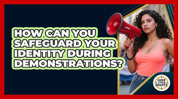 How Can You Safeguard Your Identity During Demonstrations? - Guide To Your Rights