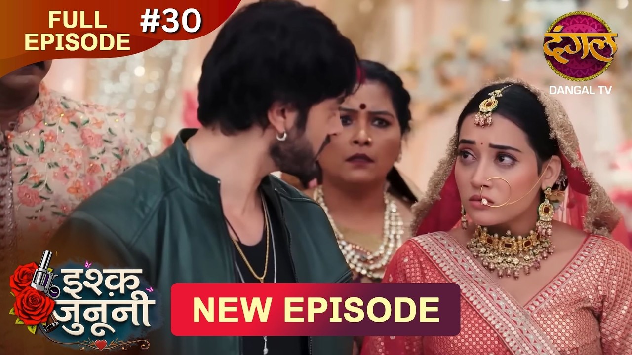 ISHQ JUNOONI | Full Episode 30 | 28 Feb 2026 | Full HD #Newepisode | Dangal TV