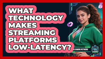 What Technology Makes Streaming Platforms Low-latency? - Pro Gaming Network