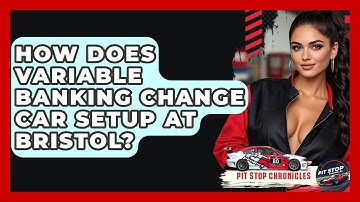 How Does Variable Banking Change Car Setup At Bristol? - Pit Stop Chronicles