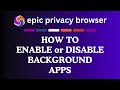 How to Enable or Disable Background Apps on the Epic Privacy Browser | PC Tutorial 👍