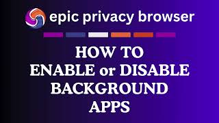 How to Enable or Disable Background Apps on the Epic Privacy Browser | PC Tutorial 👍