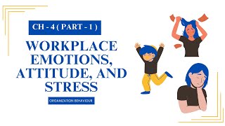 Ch 4 - Workplace Emotions, Attitudes, and Stress - Part - 1