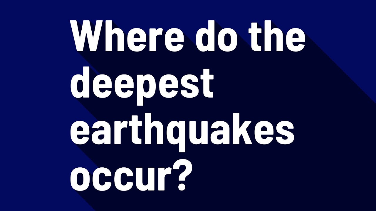 Where do the deepest earthquakes occur?