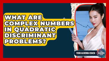 What Are Complex Numbers In Quadratic Discriminant Problems? - Your Algebra Coach