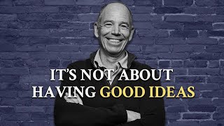 It’s not about having good ideas, It’s about the process